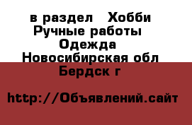  в раздел : Хобби. Ручные работы » Одежда . Новосибирская обл.,Бердск г.